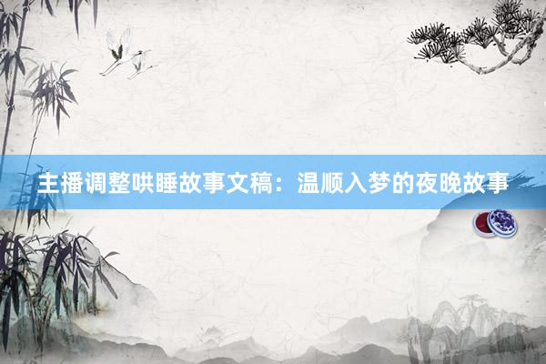 主播调整哄睡故事文稿:温顺入梦的夜晚故事