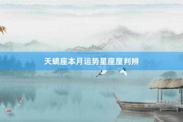 天蝎座本月运势星座屋判辨