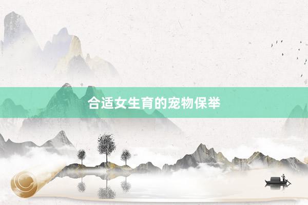 合适女生育的宠物保举